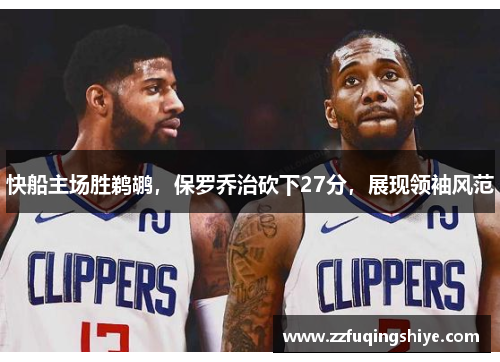 快船主场胜鹈鹕，保罗乔治砍下27分，展现领袖风范
