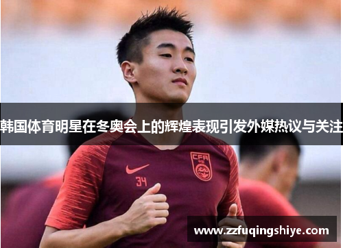 韩国体育明星在冬奥会上的辉煌表现引发外媒热议与关注