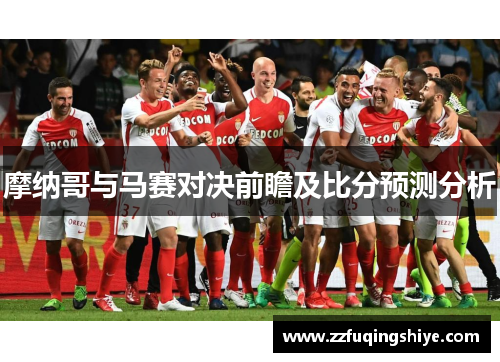摩纳哥与马赛对决前瞻及比分预测分析
