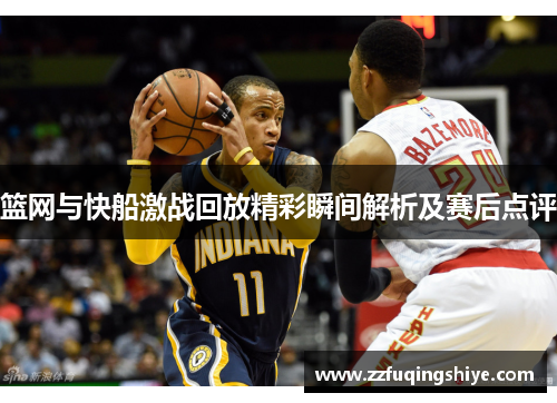 篮网与快船激战回放精彩瞬间解析及赛后点评