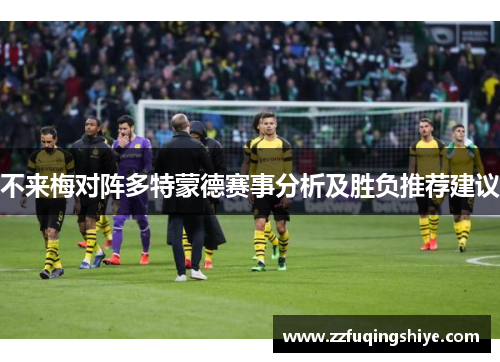 不来梅对阵多特蒙德赛事分析及胜负推荐建议